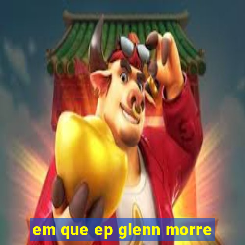 em que ep glenn morre